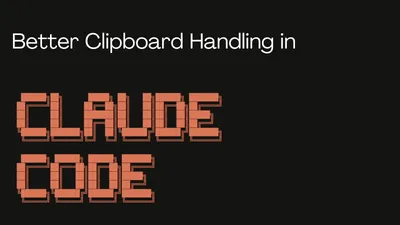 Better Clipboard Handling in Claude Code